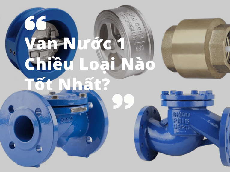 Van Nước 1 Chiều Loại Nào Tốt Nhất? Hướng Dẫn Chi Tiết Từ A-Z