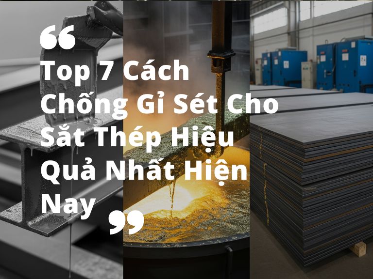 Top 7 Cách Chống Gỉ Sét Cho Sắt Thép Hiệu Quả Nhất Hiện Nay