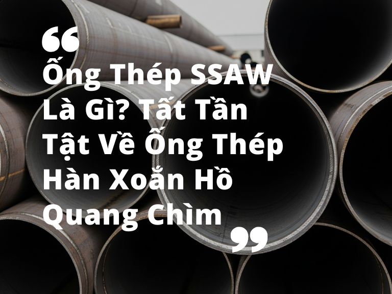 Ống Thép SSAW Là Gì? Tất Tần Tật Về Ống Thép Hàn Xoắn Hồ Quang Chìm